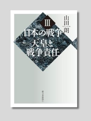 山田 朗 『日本の戦争Ⅲ　天皇と戦争責任』 新日本出版社　2019年